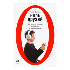 Ноль друзей: Как помочь ребенку справиться с одиночеством Альпина Паблишер