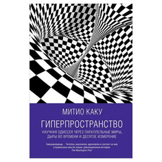 Гиперпространство: Научная одиссея через параллельные миры, дыры во времени и десятое и... Альпина Паблишер