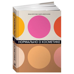 Нормально о косметике: Как разобраться в уходе и макияже и не сойти с ума Альпина Паблишер
