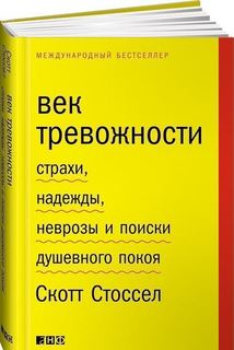 Век тревожности: Страхи, надежды, неврозы и поиски душевного покоя Альпина Паблишер