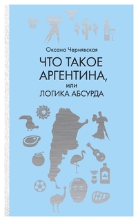 Что такое Аргентина, или Логика абсурда Рипол Классик