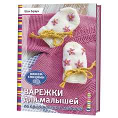 Варежки для Малышей. 20 Оригинальных Моделей. Вяжем Спицами КОНТЭНТ