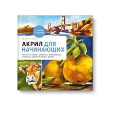 Книга Акрил для начинающих. Как искать сюжет, создавать композицию, работать с цветом и...