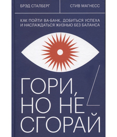 Гори, но не сгорай. Как пойти ва-банк, добиться успеха и наслаждаться жизнью без баланса