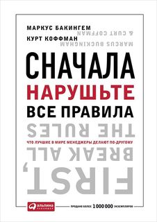 Сначала нарушьте все правила! Что лучшие в мире менеджеры делают по-другому? Альпина Паблишер