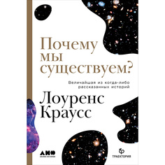 Почему мы существуем? Величайшая из когда-либо рассказанных историй Альпина Паблишер