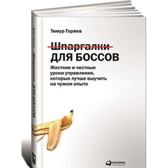 Шпаргалки для боссов: Жесткие и честные уроки управления, которые лучше выучить на чужо... Альпина Паблишер