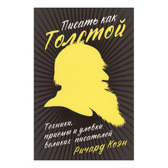 Писать как Толстой: Техники, приемы и уловки великих писателей Альпина Паблишер