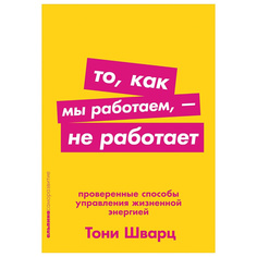 То, как мы работаем, — не работает: Проверенные способы управления жизненной энергией (... Альпина Паблишер