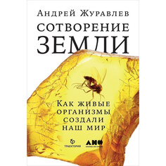 Сотворение Земли: Как живые организмы создали наш мир Альпина Паблишер