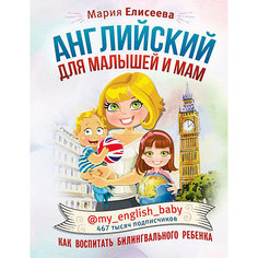 Английский для малышей и мам @my_english_baby. Как воспитать билингвального ребенка Издательство АСТ