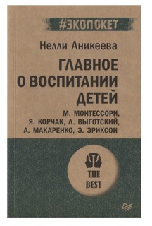 Главное о воспитании детей. М. Монтессори, Я. Корчак, Л. Выготский, А. Макаренко, Э. Эрикс ПИТЕР