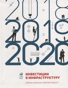 Инвестиции в инфраструктуру: 2018, 2019, 2020. Сборник аналитики InfraONE Research Альпина Паблишер