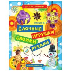 Зайцев В.Б. "Детское творчество. Елочные игрушки своими руками" Рипол Классик