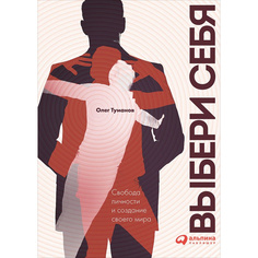 Выбери Себя. Свобода личности и Создание Своего Мира Альпина Паблишер