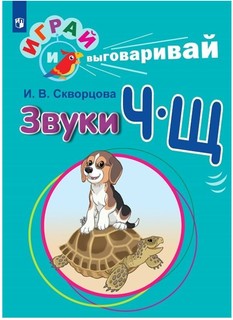 Скворцова. Играй и Выговаривай. Звуки Ч-Щ Просвещение