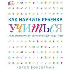 Вордерман К. "Как научить ребенка учиться. Иллюстрированный справочник для родителей"
