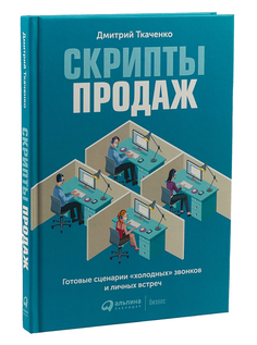 Скрипты продаж: Готовые сценарии «холодных» звонков и личных встреч Альпина Паблишер