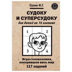 Сухин И.Г. "Судоку и суперсудоку для детей на 16 клетках. Игра-головоломка, покорившая весь мир. 117 заданий" Яуза