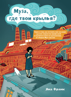 Книга Муза, где твои крылья? Книга о том, как отстоять свое желание сделать творчество ...