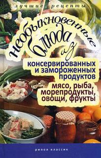 Необыкновенные блюда из консервированных и замороженных продуктов. Мясо, рыба... Рипол Классик