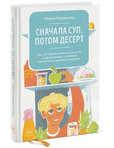 Книга Сначала суп, потом десерт. Как составить полноценное меню и сформировать у ребенк...