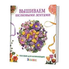 Книга вышиваем шелковыми лентами. Пособие для начинающих КОНТЭНТ