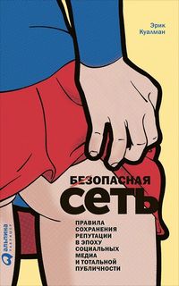 Книга Безопасная Сеть: Правила сохранения репутации в эпоху социальных медиа и тотально... Альпина Паблишер