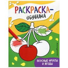Вкусные фрукты и ягоды. Раскраска-обучалка (пособие для развивающего обучения) Эксмо