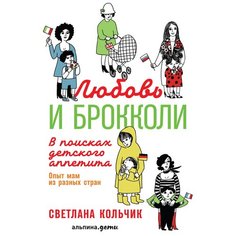 Кольчик С. "Любовь и брокколи: В поисках детского аппетита" Альпина Паблишер