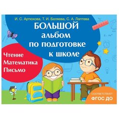 Артюхова И., Беляева Т., Лаптева С. "Большой альбом по подготовке к школе. Чтение. Математика. Письмо. ФГОС ДО" Росмэн