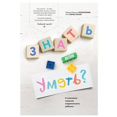 Голинкофф Р., Хирш-Пасек К. "Знать или уметь? 6 ключевых навыков ребенка"