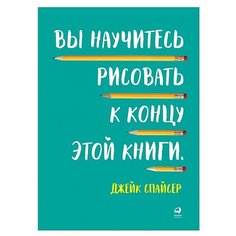Спайсер Д. "Вы научитесь рисовать к концу этой книги" Альпина Паблишер