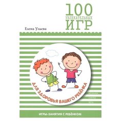 Ульева Е.А. "100 увлекательных игр для здоровья вашего ребенка" Мозаика Синтез