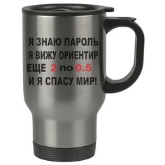 Автомобильная термокружка Я знаю пароль, я вижу ориентир. Еще 2 по 0.5 и я спасу мир Drabs