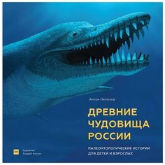 Нелихов А. "Древние чудовища России. Палеонтологические истории для детей и взрослых"