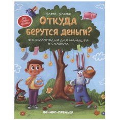 Ульева Е. "Откуда берутся деньги? Энциклопедия для малышей в сказках" Феникс Премьер