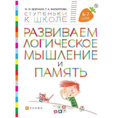 Безруких М.М., Филиппова Т.А. "Ступеньки к школе. Развиваем логическое мышление и память. Пособие для детей 6-7 лет. РУ" ДРОФА