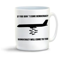 Кружка "If you dont come demogracy. Demogracy will come to you" Cool Podarok