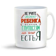 Кружка "Прикол. Семья. Не учите моего ребенка всяким глупостям. На это есть я" Cool Podarok