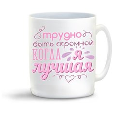 Кружка с приколом трудно быть скромной когда я лучшая Cool Podarok