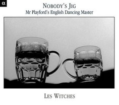 NOBODYS JIG - Mr PlayfordS English Dancing Master-Les Witches (1 CD) Alpha