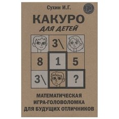 Сухин И.Г. "Какуро для детей. Математическая игра-головоломка для будущих отличников" Яуза
