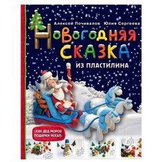 Почивалов А., Сергеева Ю. "Новогодняя сказка из пластилина" Эксмо