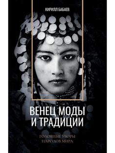 Венец моды и традиции. Головные уборы народов мира Рипол Классик