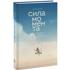 Книга Сила Момента. как наполнить Жизнь Яркими и Запоминающимися Событиями