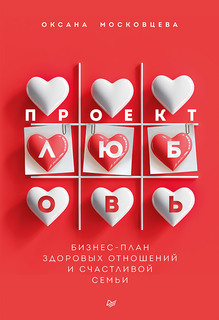 Книга Проект «Любовь». Бизнес-план здоровых отношений и счастливой семьи ПИТЕР