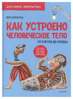 Книга ПИТЕР Я хочу все знать!. Как устроено Человеческое тело. От клетки до сердца