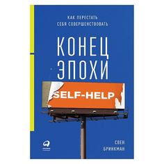 Конец эпохи self-help: Как перестать себя совершенствовать Альпина Паблишер