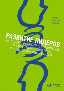 Книга Развитие лидеров: как понять Свой Стиль Управления и Эффективно Общаться С Носите... Альпина Паблишер